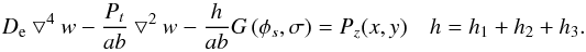 \begin{equation} \label{nlm1} D_{\rm e}\bigtriangledown^4 w - \frac{P_{t}} {ab} \bigtriangledown^2 w - \frac{h} {ab} G\left( \phi_s,\sigma \right)= P_z(x,y) \quad h=h_1+h_2+h_3 .\\ \end{equation}