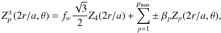 \begin{equation} \label{inputw} Z^{\pm}_p(2r/a,\theta) = f_w \frac{\sqrt{3}} {2} Z_4(2r/a) + \sum^{p_{\max}}_{p=1} \pm\; \beta_p Z_p(2r/a,\theta) , \end{equation}