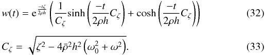 \begin{eqnarray} \label{eqwt} &&w(t)={\rm e}^{\frac{-t\zeta}{2\rho h}} \left(\frac{1}{C_{\zeta}} {\rm sinh}\left(\frac{-t}{2\rho h}C_{\zeta}\right) + {\rm cosh}\left(\frac{-t}{2\rho h}C_{\zeta} \right)\right) \\[1.5mm] &&C_{\zeta} = \sqrt{\zeta^2-4\bar{\rho}^2h^2\left(\omega^2_0 + \omega^2\right)} . \end{eqnarray}
