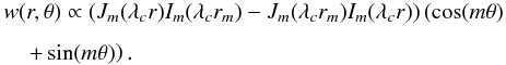 \begin{eqnarray} \label{eqrf1} && w(r,\theta) \propto \left(J_{m}(\lambda_c r)I_m(\lambda_c r_m)-J_m(\lambda_c r_m)I_m(\lambda_c r)\right) \left(\cos(m \theta\right) \nonumber \\[1.5mm] &&\quad \left. + \sin(m \theta)\right) . \end{eqnarray}