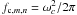 \hbox{$f_{{\rm c},m,n}=\omega^2_c/2\pi$}
