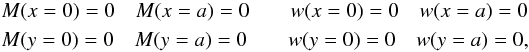\appendix \setcounter{section}{2} \begin{eqnarray} \label{lm3} &&M(x=0)= 0 \quad M(x=a)= 0 \qquad w(x=0)= 0 \quad w(x=a)= 0 \nonumber\\ &&M(y=0)= 0 \quad M(y=a)= 0 \qquad w(y=0)= 0 \quad w(y=a)= 0 ,\nonumber \end{eqnarray}