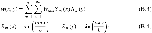 \appendix \setcounter{section}{2} \begin{eqnarray} \label{lm4} &&w(x,y)= \sum_{m=1}^{n_x} \sum_{n=1}^{n_y} W_{m,n} S_m\left(x\right) S_n\left(y\right)\\ &&S_m\left(x\right)=\sin\left(\frac{m\pi x}{a}\right) \qquad S_n\left(y\right)=\sin\left( \frac{n \pi y}{b}\right)\cdot \end{eqnarray}