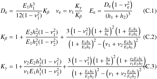 \appendix \setcounter{section}{3} \begin{eqnarray} \label{multm2} &&D_{\rm e} = \frac{E_1 h^3_1} {12(1-\nu^2_1)} K_{\beta} \quad \nu_{\rm e} = \nu_1 \frac{K_{\gamma}}{K_{\beta}} \quad E_{\rm e}= \frac{D_{\rm e} \left(1-\nu^2_{\rm e}\right)}{\left(h_1 + h_2 \right)^3} \\[2mm] &&K_{\beta}= 1+ \frac{E_2 h^2_2 (1-\nu^2_1)}{E_1 h^2_1 (1-\nu^2_2)}+ \frac{3 \left(1-\nu^2_1 \right)\left(1+ \frac{h_2}{h_1}\right)^2 \left(1+ \frac{E_1 h_1}{E_2 h_2}\right)}{\left(1+ \frac{E_1 h_1}{E_2 h_2}\right)^2-\left(\nu_1+\nu_2 \frac{E_1 h_1}{E_2 h_2}\right)^2} \\[2mm] &&K_{\gamma}=1\! +\! \frac{\nu_2 E_2 h^3_2 (1-\nu^2_1) } {\nu_1 E_1 h^3_1 (1-\nu^2_2)} \! +\! \frac{3 \left(1-\nu^2_1 \right)\left(1+\frac{h_2}{h_1}\right)^2 \left(1+ \frac{\nu_2 E_1 h_1}{\nu_1 E_2 h_2}\right)} {\left(1+ \frac{E_1 h_1}{E_2 h_2}\right)^2-\left(\nu_1+\nu_2 \frac{E_1 h_1}{E_2 h_2}\right)^2}\cdot \end{eqnarray}