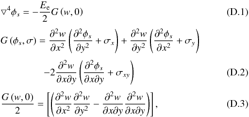 \appendix \setcounter{section}{4} \begin{eqnarray} \label{nlm1b} &&\bigtriangledown^4 \phi_s = -\frac{E_{\rm e}} {2} G\left( w,0 \right)\\[1mm] &&G\left( \phi_s,\sigma \right)= \frac{\partial^2 w} {\partial x^2} \left(\frac{\partial^2 \phi_s} {\partial y^2} +\sigma_x\right) + \frac{\partial^2 w} {\partial y^2} \left(\frac{\partial^2 \phi_s} {\partial x^2} +\sigma_y\right) \nonumber \\[1mm] &&\qquad\qquad\; - 2 \frac{\partial^2 w} {\partial x\partial y} \left(\frac{\partial^2 \phi_s} {\partial x\partial y} +\sigma_{xy}\right) \\[1mm] &&\frac{G\left( w,0 \right)} {2}=\left[\left(\frac{\partial^2 w} {\partial x^2} \frac{\partial^2 w} {\partial y^2}-\frac{\partial^2 w} {\partial x\partial y} \frac{\partial^2 w} {\partial x\partial y}\right) \right] , \end{eqnarray}