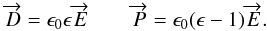 \begin{equation} \overrightarrow{D}= \epsilon_0 \epsilon\overrightarrow{E} \qquad \overrightarrow{P}=\epsilon_0 (\epsilon-1)\overrightarrow{E} . \end{equation}