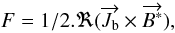 \begin{equation} F=1/2.\Re(\overrightarrow{J_{\rm b}}\times\overrightarrow{B^*}) , \end{equation}