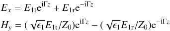 \begin{eqnarray} &&\label{efield1} E_x=E_{\rm 1t}{\rm e}^{{\rm i}\Gamma z}+E_{\rm 1r}{\rm e}^{-{\rm i}\Gamma z} \nonumber \\[1mm] && H_y=(\sqrt{\epsilon_1}E_{\rm 1t}/Z_0){\rm e}^{{\rm i}\Gamma z}-(\sqrt{\epsilon_1}E_{\rm 1r}/Z_0){\rm e}^{-{\rm i}\Gamma z} \end{eqnarray}