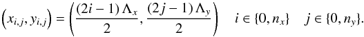 \begin{equation} \label{lensc} \left(x_{i,j},y_{i,j}\right)=\left(\frac{\left(2i-1\right)\Lambda_x}{2},\frac{\left(2j-1\right)\Lambda_y}{2}\right)\quad i\in{\{0,n_x\}} \quad j\in{\{0,n_y\}}. \end{equation}