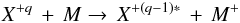 \begin{equation} \label{eq6} X^{+q}\, +\, M \rightarrow\, X^{+(q-1)*}\, +\, M^+ \\ \end{equation}