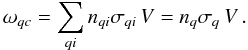 \begin{equation} \omega _{qc} = \sum_{qi} n_{qi} \sigma _{qi}\, V = n_q \sigma _{q}\, V \,. \end{equation}