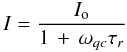 \begin{equation} I = \frac{I_{\rm o}}{1\, +\, \omega_{qc} \tau_r} \end{equation}