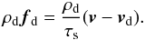 \begin{equation} \rho_{\rm d}\vec f_{\rm d}=\frac{\rho_{\rm d}}{\tau_{\rm s}}(\vec v-\vec v_{\rm d}). \label{eq:stopping} \end{equation}