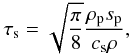 \begin{equation} \tau_{\rm s}=\sqrt{\frac{\pi}{8}}\frac{\rho_{\rm p} s_{\rm p}}{c_{\rm s}\rho}, \end{equation}