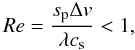 \begin{equation} Re=\frac{s_{\rm p}\Delta v}{\lambda c_{\rm s}}<1, \end{equation}