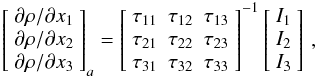 \begin{equation} \left[ \begin{array}{c} \partial \rho/\partial x_1\\ \partial \rho/\partial x_2\\ \partial \rho/\partial x_3\\ \end{array} \right]_a = \left[ \begin{array}{ccc} \tau_{11} & \tau_{12} & \tau_{13} \\ \tau_{21}&\tau_{22}&\tau_{23} \\ \tau_{31}&\tau_{32}&\tau_{33} \end{array} \right]^{-1} \left[ \begin{array}{c} I_1\\ I_2\\ I_3\\ \end{array} \right]\,, \label{matrix} \end{equation}