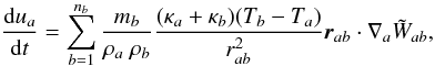 \begin{equation} \frac{{\rm d}u_a}{{\rm d}t}=\sum_{b=1}^{n_b} \frac{m_b}{\rho_a~\rho_b}\frac{(\kappa_a+\kappa_b)(T_b-T_a)}{r_{ab}^2} \vec{r}_{ab}\cdot {\bf\nabla}_a\tilde W_{ab} , \label{conducstd} \end{equation}
