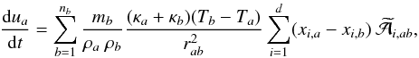 \begin{equation} \frac{{\rm d}u_a}{{\rm d}t}=\sum_{b=1}^{n_b}\frac{m_b}{\rho_a~\rho_b}\frac{(\kappa_a+\kappa_b)(T_b-T_a)}{r_{ab}^2}\sum_{i=1}^d (x_{i,a}-x_{i,b})~\widetilde{\mathcal A}_{i,ab} , \label{conduciad} \end{equation}