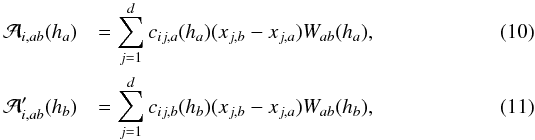 \begin{eqnarray} \label{lagr7} {\mathcal A}_{i,ab}(h_a) &&=\sum_{j=1}^{d} c_{ij,a}(h_a) (x_{j,b}-x_{j,a}) W_{ab}(h_a), \\ \label{lagr8} {\mathcal A}'_{i,ab}(h_b) &&=\sum_{j=1}^{d} c_{ij,b}(h_b) (x_{j,b}-x_{j,a}) W_{ab}(h_b), \end{eqnarray}
