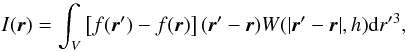 \begin{equation} I(\vec{r})= \int_{V} \left[f(\vec{r}')-f(\vec{r})\right] (\vec{r}'-\vec{r}) W(\vert \vec{r}'-\vec{r}\vert, h) {\rm d}r'{^3} , \label{int} \end{equation}