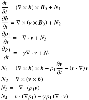 \begin{eqnarray} &&\frac{\partial \vec{v}}{\partial t} = \left(\nabla\times\vec{b}\right)\times\vec{B}_0 + \vec{N}_{1} \nonumber\\ &&\frac{\partial\vec{b}}{\partial t} = \nabla\times\left(\vec{v} \times\vec{B}_{0}\right) + \vec{N}_{2} \nonumber\\ &&\frac{\partial \rho_1}{\partial t} = -\nabla\cdot \vec{v} + {N}_{3} \nonumber\\ &&\frac{\partial p_1}{\partial t} = -\gamma \nabla \cdot \vec{v} + {N}_{4} \nonumber\\ &&\vec{N}_1 = \left(\nabla\times\vec{b}\right)\times\vec{b} - \rho_{1}\frac{\partial \vec{v}}{\partial t} - \left(\vec{v}\cdot\nabla\right)\vec{v} \nonumber \\ &&\vec{N}_{2} = \nabla \times \left(\vec{v}\times\vec{b}\right) \nonumber \\ &&{{N}}_3 = -\nabla \cdot \left(\rho_{1} \vec{v} \right) \nonumber \\ &&{{N}}_4 = \vec{v} \cdot \left(\nabla p_1 \right) -\gamma p_{1} \left(\nabla\cdot\vec{v}\right) \label{equation_MHD} \end{eqnarray}
