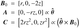 \begin{eqnarray} \vec{B}_0 &=& \left[r,0,-2z\right]\nonumber\\ \vec{A} &=& \left[0,-rz,0\right] \propto \vec{\hat{\theta}}\nonumber\\ \vec{C} &=& \left[2rz^2,0,zr^{2}\right] \propto \left(\vec{\hat{\theta}}\times\vec{B}_{0}\right) \end{eqnarray}