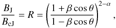 \begin{equation} \frac{B_{\rm J}}{B_{\rm cJ}}=R=\left(\frac{1+\beta \cos\theta}{1-\beta \cos\theta}\right)^{2-\alpha},\nonumber \end{equation}