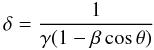 \begin{equation} \delta=\frac{1}{\gamma(1-\beta \cos\theta)}\nonumber \end{equation}