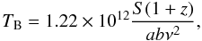 \begin{equation*} T_{\rm B}=1.22 \times 10^{12} \frac{S(1+z)}{ab\nu^2}, \end{equation*}