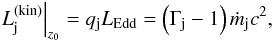 \begin{equation} \left.L_{\rm j}^{\rm(kin)}\right|_{z_0}= q_{\rm j}L_{\rm Edd}= \left(\Gamma_{\rm j}-1\right)\dot{m}_{\rm j} c ^2, \end{equation}