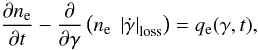 \begin{equation} \frac{\partial n_{\rm e}}{\partial t} - \frac{\partial}{\partial \gamma} \left(n_{\rm e} \ \left|\dot{\gamma}\right|_{\rm loss} \right) = q_{\rm e}(\gamma,t), \end{equation}