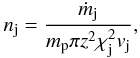 \begin{equation} n_{\rm j}= \frac{\dot{m}_{\rm j}}{m_{\rm p}\pi z^2 \chi_{\rm j}^2 v_{\rm j} }, \label{ncoldjet} \end{equation}