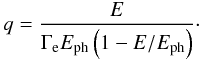 \begin{equation*} q = \frac{E}{\Gamma_{\rm e}E_{\rm ph}\left(1-{E/}{E_{\rm ph}}\right)}\cdot \end{equation*}