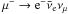 \hbox{$\mu^- \rightarrow {\rm e}^- \bar{\nu}_{\rm e} \nu_\mu$}