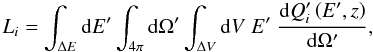 \begin{equation} L_i= \int_{\Delta E} {\rm d}E'\int_{4\pi} {\rm d}\Omega' \int_{\Delta V} {\rm d}V \; E' \; \frac{{\rm d} Q'_i\left(E',z\right)}{{\rm d}\Omega'}, \end{equation}