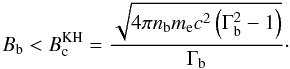 \begin{equation} B_{\rm b} < B_{\rm c}^{\rm KH} = \frac{\sqrt{4\pi n_{\rm b}m_{\rm e}c^2\left(\Gamma_{\rm b}^2-1\right)}}{\Gamma_{\rm b}}\cdot \end{equation}