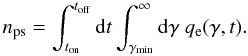 \begin{equation} n_{\rm ps}= \int_{t_{\rm on}}^{t_{\rm off}} {\rm d}t \int_{\gamma_{\min}}^{\infty} {\rm d}\gamma \ q_{\rm e}(\gamma,t). \end{equation}