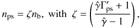 \begin{equation} n_{\rm ps} = \zeta n_{\rm b}, \ {\rm with} \ \ \zeta =\left(\frac{\hat{\gamma}\Gamma'_{\rm ps}+1}{\hat{\gamma}-1}\right), \end{equation}