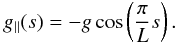\begin{equation} g_\parallel(s) = -g \cos\left(\frac{\pi}{L} s\right). \end{equation}