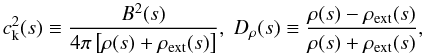 \begin{equation} c_{\rm k}^2(s) \equiv \frac{B^2(s)}{4\pi\left[\rho(s)+\rho_{\rm ext}(s)\right]}, \; D_\rho(s) \equiv \frac{\rho(s) - \rho_{\rm ext}(s)}{\rho(s) + \rho_{\rm ext}(s)}, \end{equation}