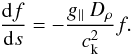 \begin{eqnarray} \label{intfac} \frac{{\rm d}f}{{\rm d}s} = -\frac{g_\parallel \ D_{\rho}}{c_{\rm k}^{2}} f. \end{eqnarray}