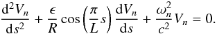 \begin{equation} \label{govern_ref} \frac{{\rm d}^{2}V_n}{{\rm d}s^{2}} + \frac{\epsilon}{R} \cos\left(\frac{\pi}{L} s\right) \frac{{\rm d}V_n}{{\rm d}s} + \frac{\omega_n^{2}}{c^2} V_n = 0. \end{equation}