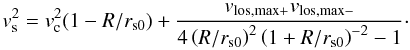 \begin{equation} v_{\mathrm{s}}^{2}=v_{\mathrm{c}}^{2}(1-R/r_{\mathrm{s0}})+\frac{v_{\mathrm{los,max}+}v_{\mathrm{los,max}-}}{4\left(R/r_{\mathrm{s0}}\right)^{2}\left(1+R/r_{\mathrm{s0}}\right)^{-2}-1}\cdot \label{eq:vs-vc} \end{equation}