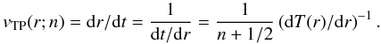 \begin{equation} v_{\mathrm{TP}}(r;n)=\mathrm{\mathrm{d}}r/\mathrm{d}t=\frac{1}{\mathrm{\mathrm{d}}t/\mathrm{d}r}=\frac{1}{n+1/2}\left(\mathrm{d}T(r)/\mathrm{d}r\right)^{-1}. \label{eq:vTP} \end{equation}