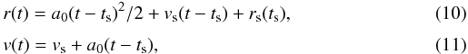 \begin{eqnarray} &&r(t)=a_{0}(t-t_{\mathrm{s}})^{2}/2+v_{\mathrm{s}}(t-t_{\mathrm{s}})+r_{\mathrm{s}}(t_{\mathrm{s}}), \\[1mm] &&v(t)=v_{\mathrm{s}}+a_{0}(t-t_{\mathrm{s}}), \end{eqnarray}