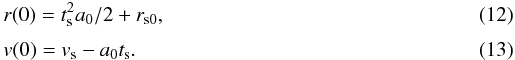 \begin{eqnarray} &&r(0)=t_{\mathrm{s}}^{2}a_{0}/2+r_{\mathrm{s0}}, \\[1mm] &&v(0)=v_{\mathrm{s}}-a_{0}t_{\mathrm{s}}. \end{eqnarray}