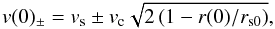 \begin{equation} v(0)_{\pm}=v_{\mathrm{s}}\pm v_{\mathrm{c}}\sqrt{2\left(1-r(0)/r_{\mathrm{s0}}\right)}, \label{eq:v0} \end{equation}