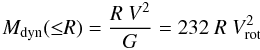 \begin{equation} M_{\rm dyn}({\leq} R) = { {R\ V^2} \over G} =232\ R\ V^2_{\rm rot} \end{equation}