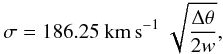 \appendix \setcounter{section}{1} \begin{equation} \sigma= 186.25\ {\rm km s}^{-1} \ \sqrt{ \frac{\Delta \theta}{2 w}}, \end{equation}