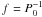 \hbox{$f=P_0^{-1}$}
